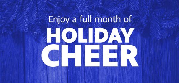Enjoy a full month of Holiday Cheer